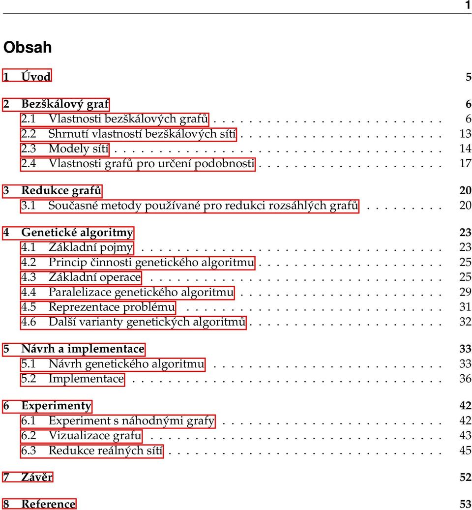 ................................. 23 4.2 Princip činnosti genetického algoritmu..................... 25 4.3 Základní operace................................. 25 4.4 Paralelizace genetického algoritmu.