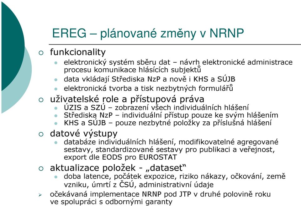 SÚJB pouze nezbytné položky za příslušná hlášení datové výstupy databáze individuálních hlášení, modifikovatelné agregované sestavy, standardizované sestavy pro publikaci a veřejnost, export dle EODS