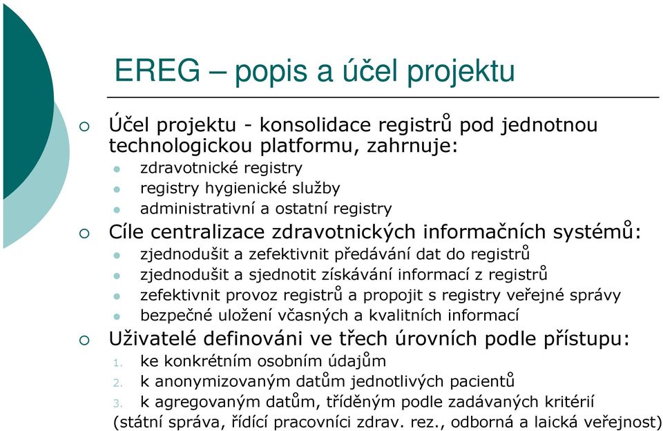 zefektivnit provoz registrů a propojit s registry veřejné správy bezpečné uložení včasných a kvalitních informací Uživatelé definováni ve třech úrovních podle přístupu: 1.