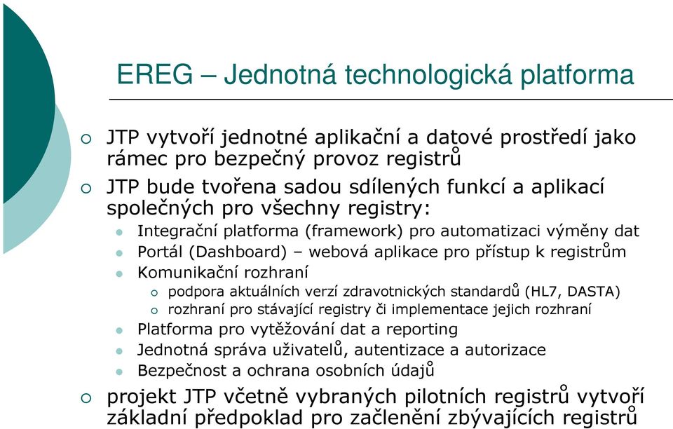 podpora aktuálních verzí zdravotnických standardů (HL7, DASTA) rozhraní pro stávající registry či implementace jejich rozhraní Platforma pro vytěžování dat a reporting Jednotná