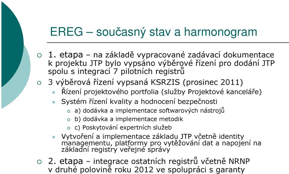 KSRZIS (prosinec 2011) Řízení projektového portfolia (služby Projektové kanceláře) Systém řízení kvality a hodnocení bezpečnosti a) dodávka a implementace softwarových