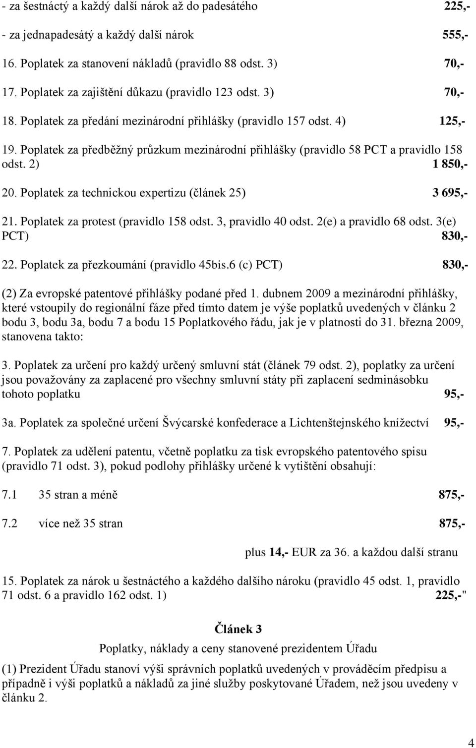 Poplatek za předběžný průzkum mezinárodní přihlášky (pravidlo 58 PCT a pravidlo 158 odst. 2) 1 850,- 20. Poplatek za technickou expertizu (článek 25) 3 695,- 21.