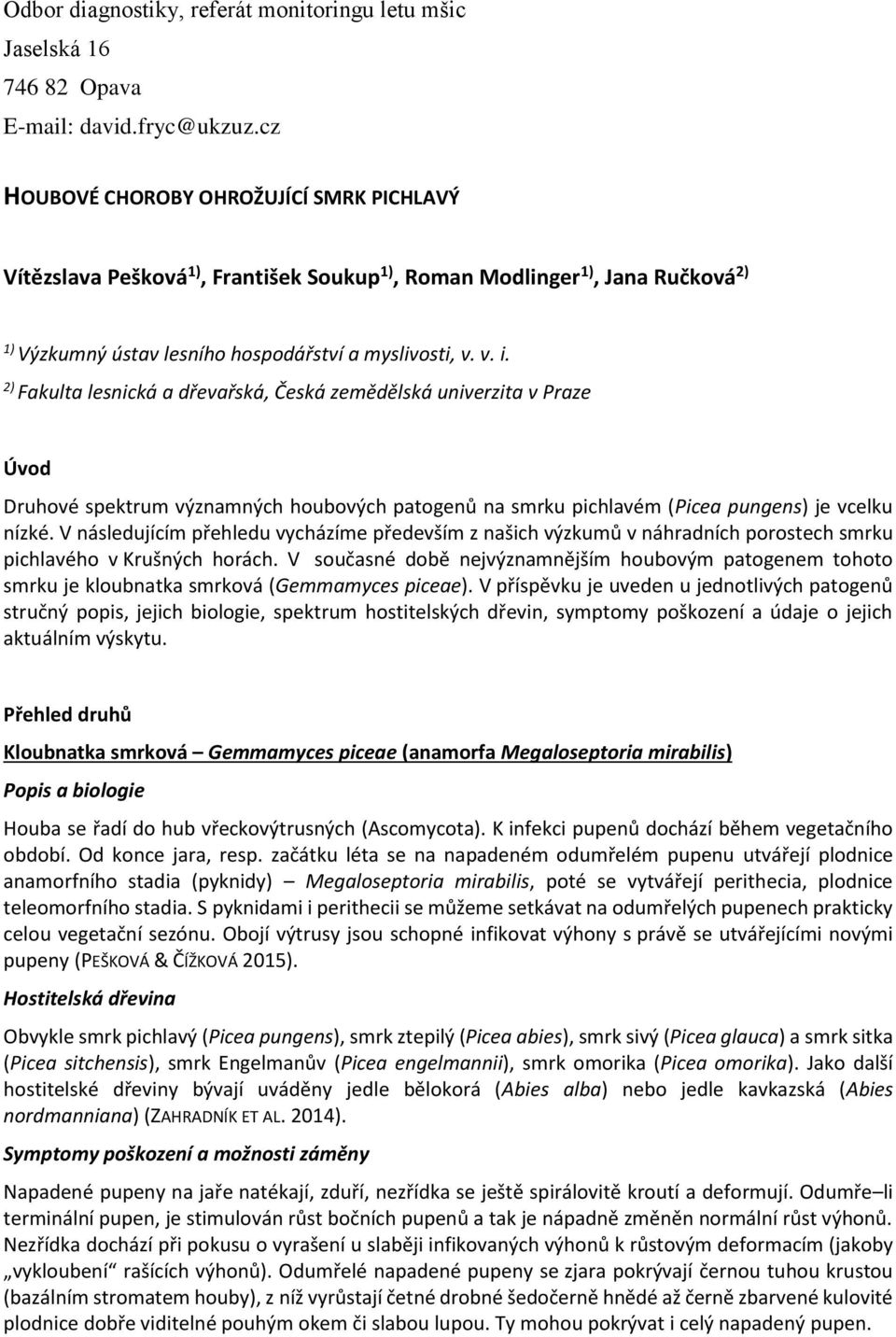 2) Fakulta lesnická a dřevařská, Česká zemědělská univerzita v Praze Úvod Druhové spektrum významných houbových patogenů na smrku pichlavém (Picea pungens) je vcelku nízké.