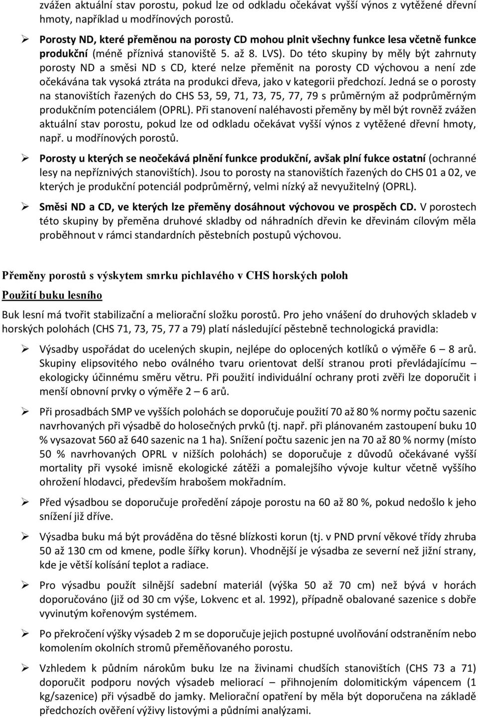 Do této skupiny by měly být zahrnuty porosty ND a směsi ND s CD, které nelze přeměnit na porosty CD výchovou a není zde očekávána tak vysoká ztráta na produkci dřeva, jako v kategorii předchozí.