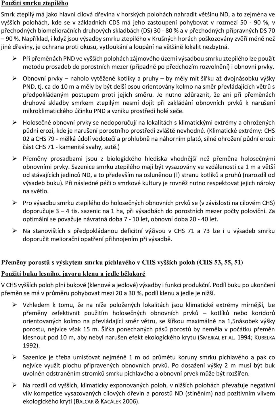 Například, i když jsou výsadby smrku ztepilého v Krušných horách poškozovány zvěří méně než jiné dřeviny, je ochrana proti okusu, vytloukání a loupání na většině lokalit nezbytná.