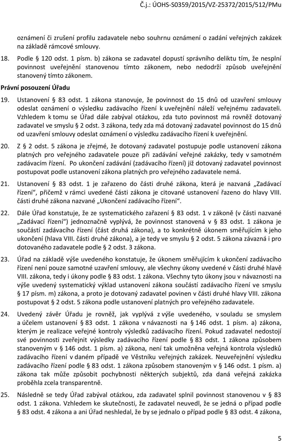 Ustanovení 83 odst. 1 zákona stanovuje, že povinnost do 15 dnů od uzavření smlouvy odeslat oznámení o výsledku zadávacího řízení k uveřejnění náleží veřejnému zadavateli.