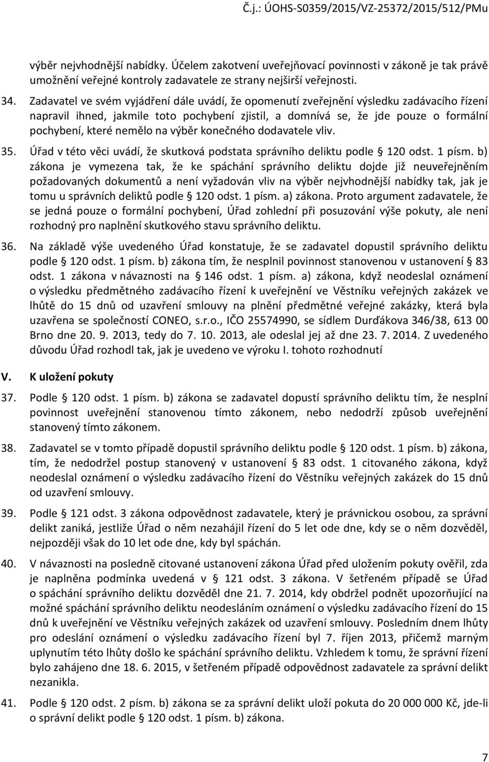 nemělo na výběr konečného dodavatele vliv. 35. Úřad v této věci uvádí, že skutková podstata správního deliktu podle 120 odst. 1 písm.