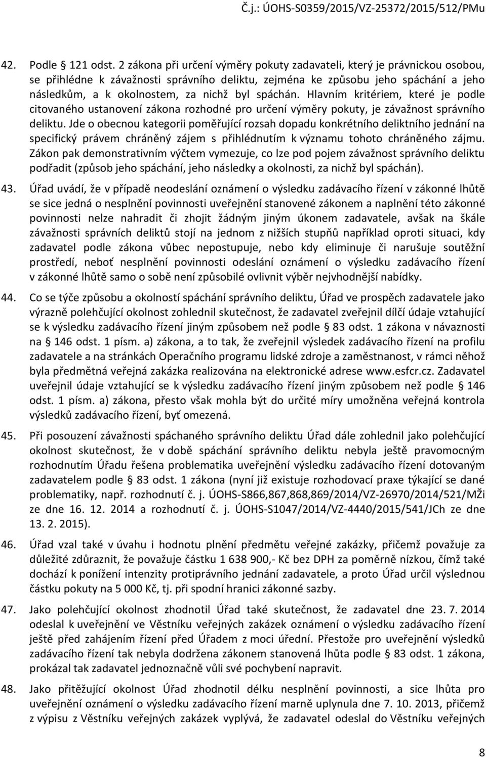 spáchán. Hlavním kritériem, které je podle citovaného ustanovení zákona rozhodné pro určení výměry pokuty, je závažnost správního deliktu.