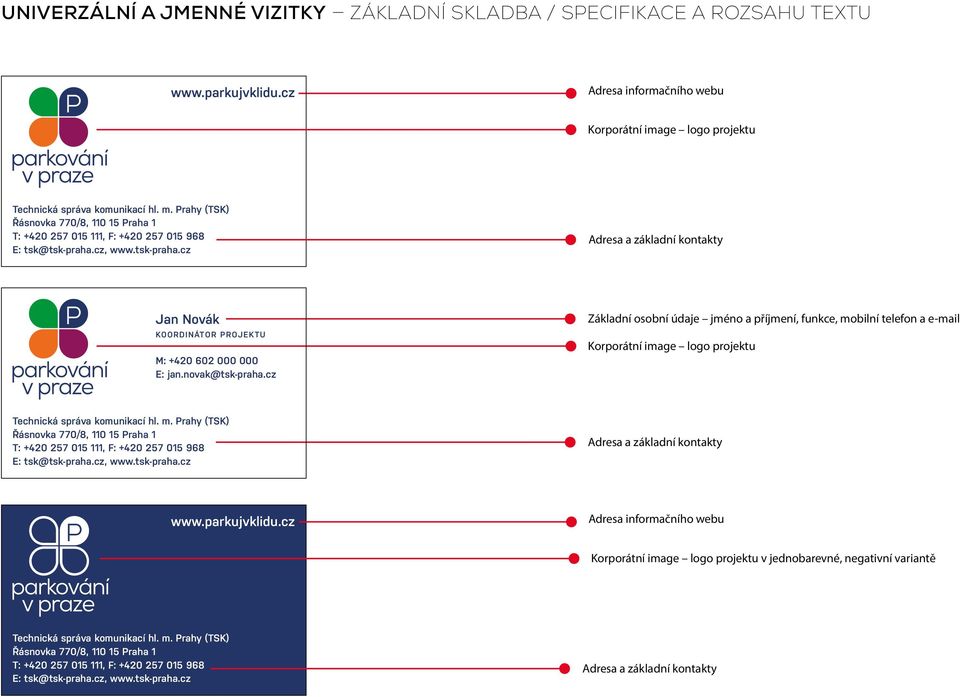 novak@tsk-praha.cz Základní osobní údaje jméno a příjmení, funkce, mobilní telefon a e-mail Korporátní image logo projektu Technická správa komunikací hl. m. Prahy (TSK) Řásnovka 770/8, 110 15 Praha 1 T: +420 257 015 111, F: +420 257 015 968 E: tsk@tsk-praha.