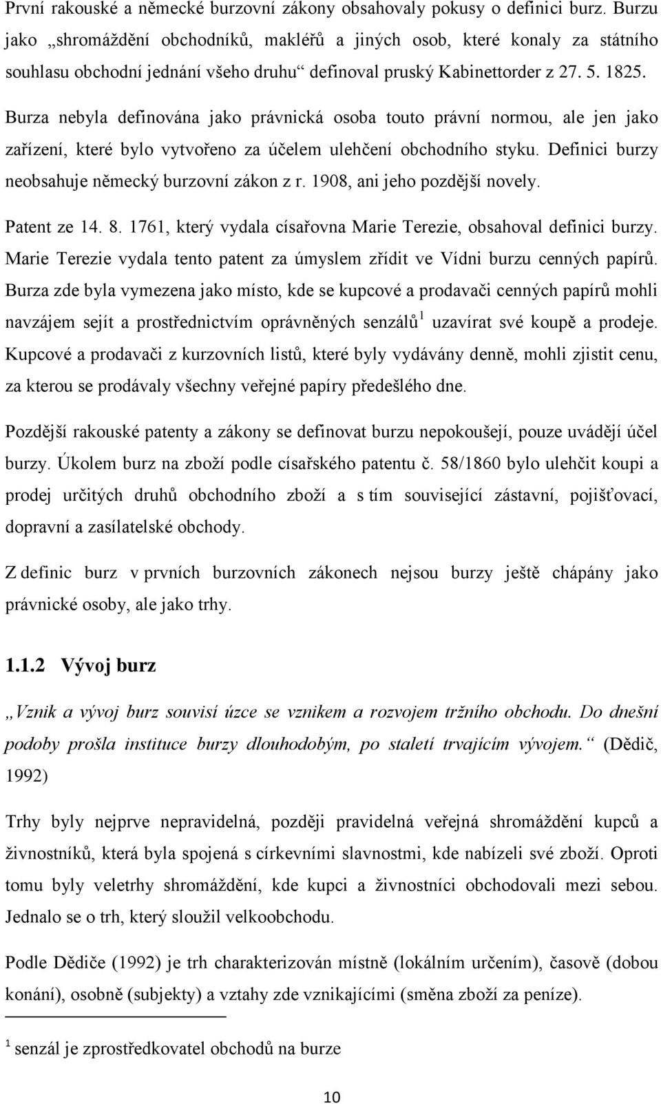 Burza nebyla definována jako právnická osoba touto právní normou, ale jen jako zařízení, které bylo vytvořeno za účelem ulehčení obchodního styku. Definici burzy neobsahuje německý burzovní zákon z r.