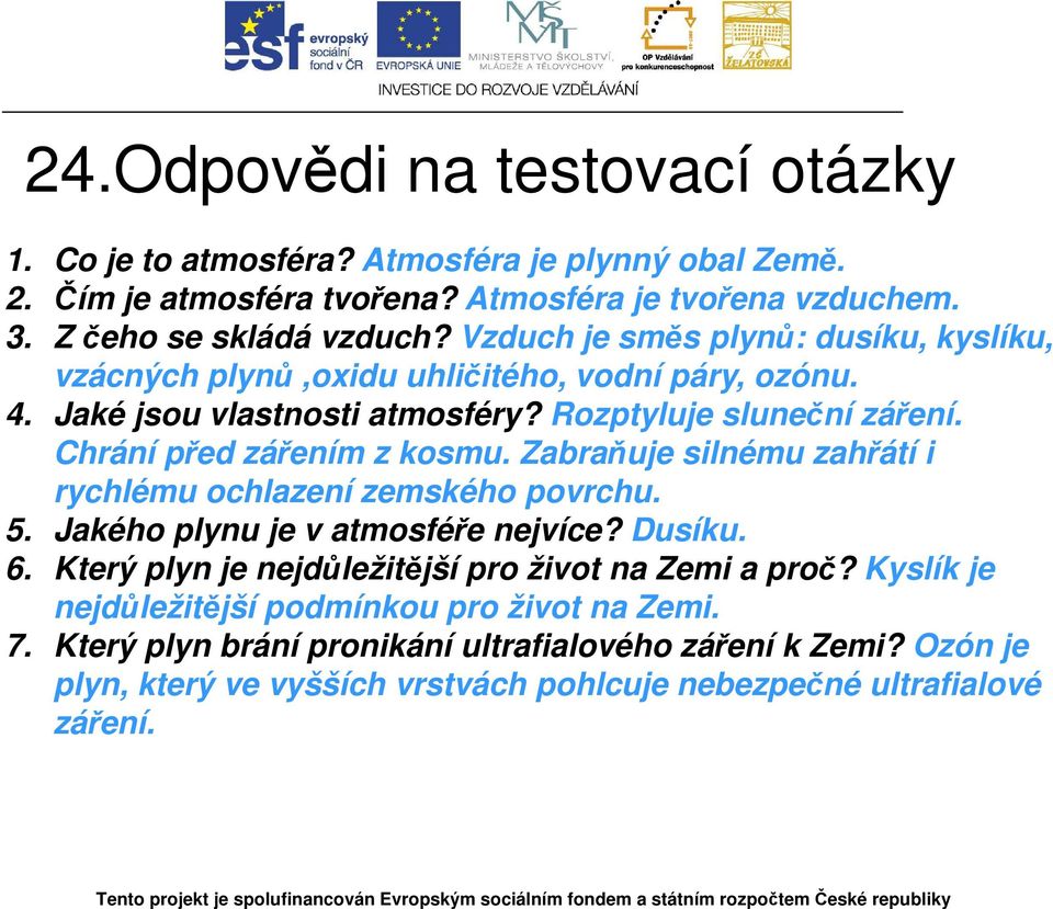 Chrání před zářením z kosmu. Zabraňuje silnému zahřátí i rychlému ochlazení zemského povrchu. 5. Jakého plynu je v atmosféře nejvíce? Dusíku. 6.