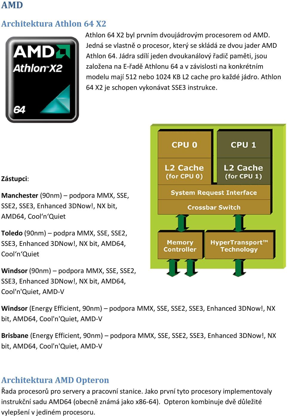 Athlon 64 X2 je schopen vykonávat SSE3 instrukce. Zástupci: Manchester (90nm) podpora MMX, SSE, SSE2, SSE3, Enhanced 3DNow!