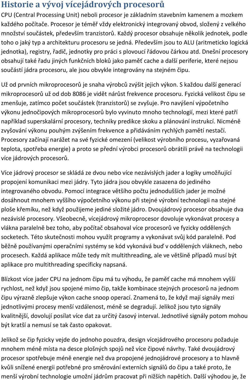 Každý procesor obsahuje několik jednotek, podle toho o jaký typ a architekturu procesoru se jedná.