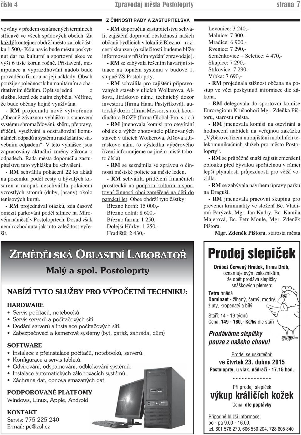 Přistavení, manipulace a vyprazdňování nádob bude prováděno firmou na její náklady. Obsah použije společnost k humanitárním a charitativním účelům. Opět se jedná o službu, která zde zatím chyběla.