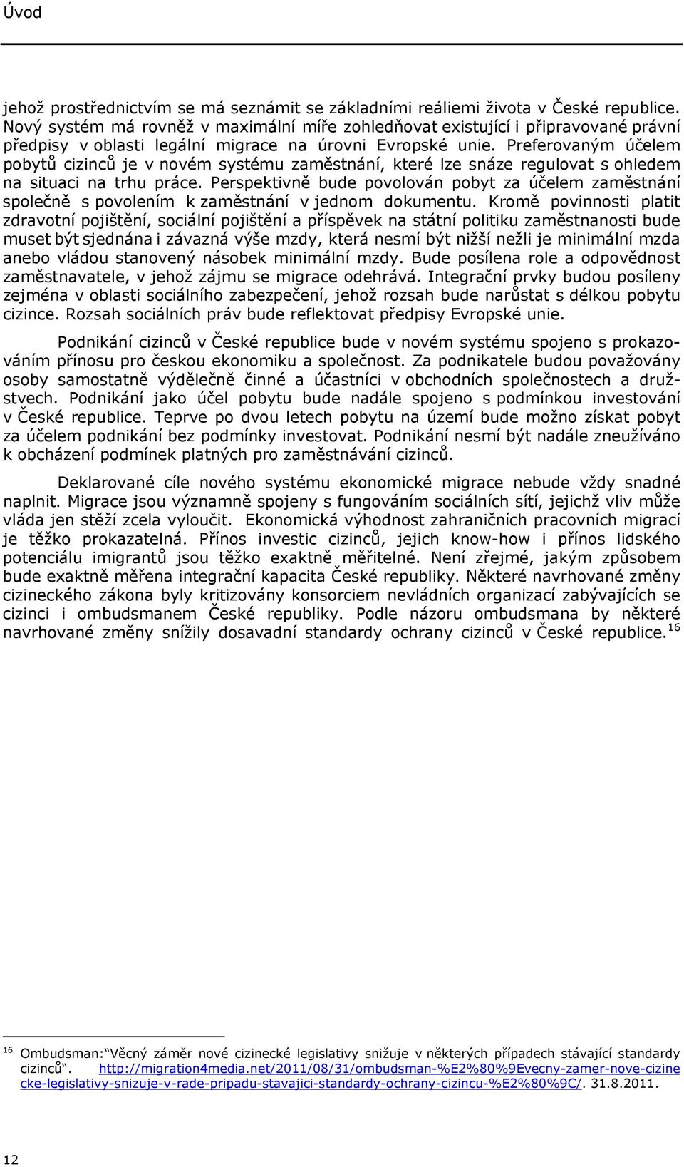 Preferovaným účelem pobytů cizinců je v novém systému zaměstnání, které lze snáze regulovat s ohledem na situaci na trhu práce.