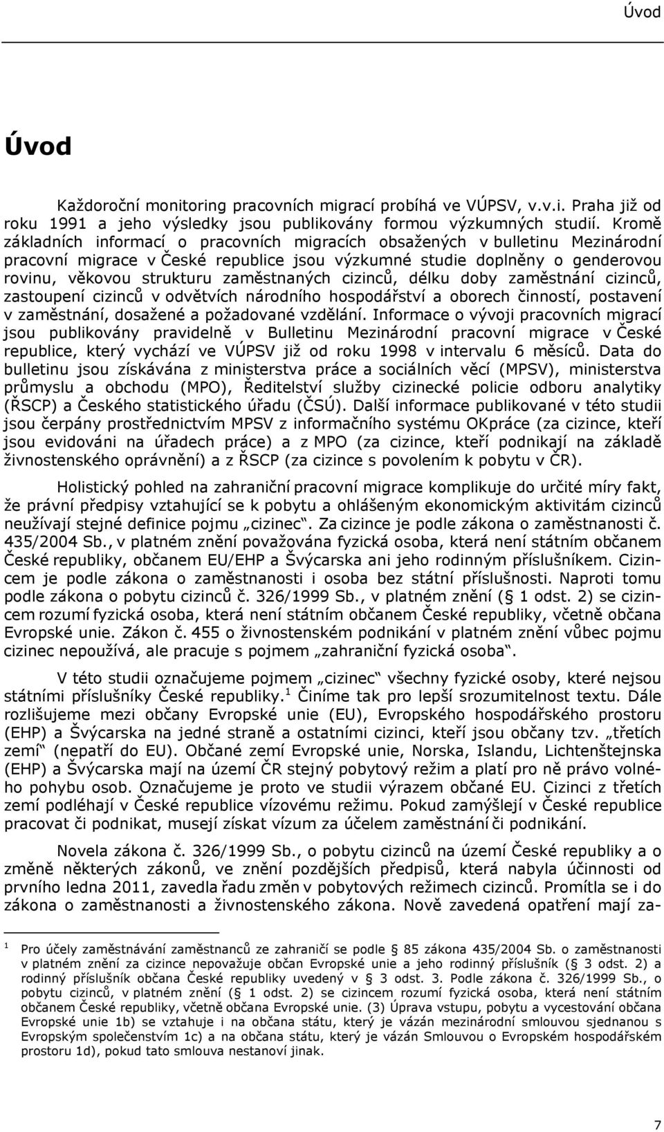 zaměstnaných cizinců, délku doby zaměstnání cizinců, zastoupení cizinců v odvětvích národního hospodářství a oborech činností, postavení v zaměstnání, dosažené a požadované vzdělání.