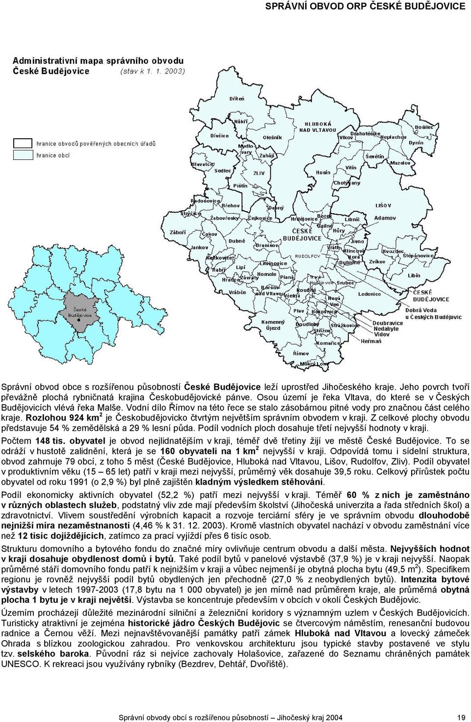 Rozlohou 924 km 2 je Českobudějovicko čtvrtým největším správním obvodem v kraji. Z celkové plochy obvodu představuje 54 % zemědělská a 29 % lesní půda.