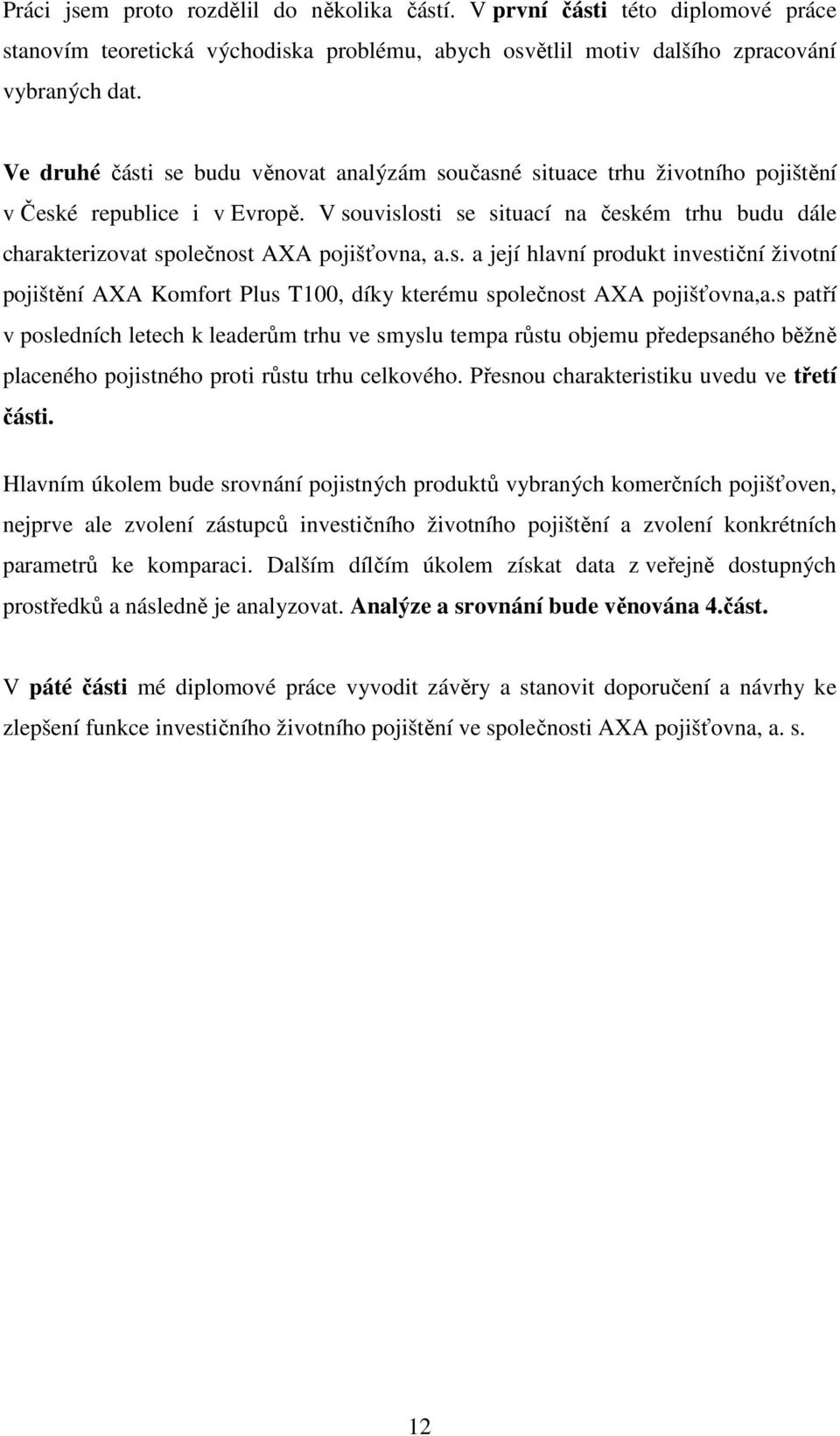V souvislosti se situací na českém trhu budu dále charakterizovat společnost AXA pojišťovna, a.s. a její hlavní produkt investiční životní pojištění AXA Komfort Plus T100, díky kterému společnost AXA pojišťovna,a.