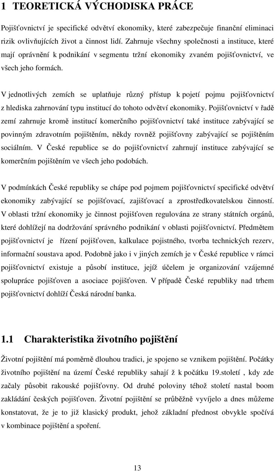 V jednotlivých zemích se uplatňuje různý přístup k pojetí pojmu pojišťovnictví z hlediska zahrnování typu institucí do tohoto odvětví ekonomiky.