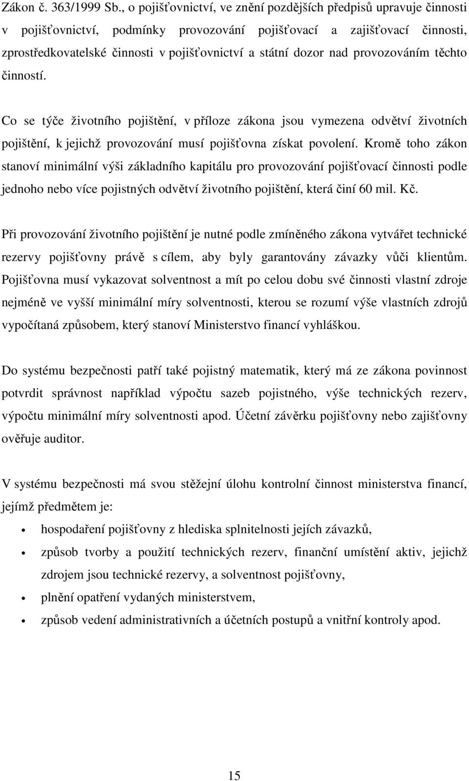 dozor nad provozováním těchto činností. Co se týče životního pojištění, v příloze zákona jsou vymezena odvětví životních pojištění, k jejichž provozování musí pojišťovna získat povolení.