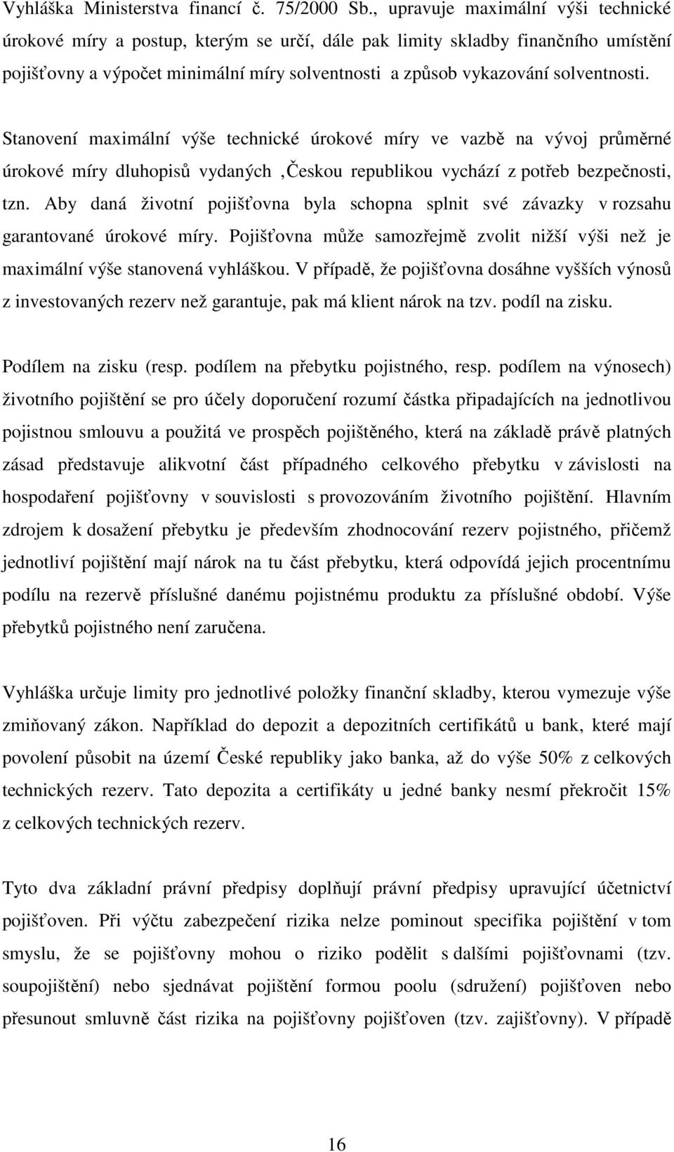 solventnosti. Stanovení maximální výše technické úrokové míry ve vazbě na vývoj průměrné úrokové míry dluhopisů vydaných Českou republikou vychází z potřeb bezpečnosti, tzn.