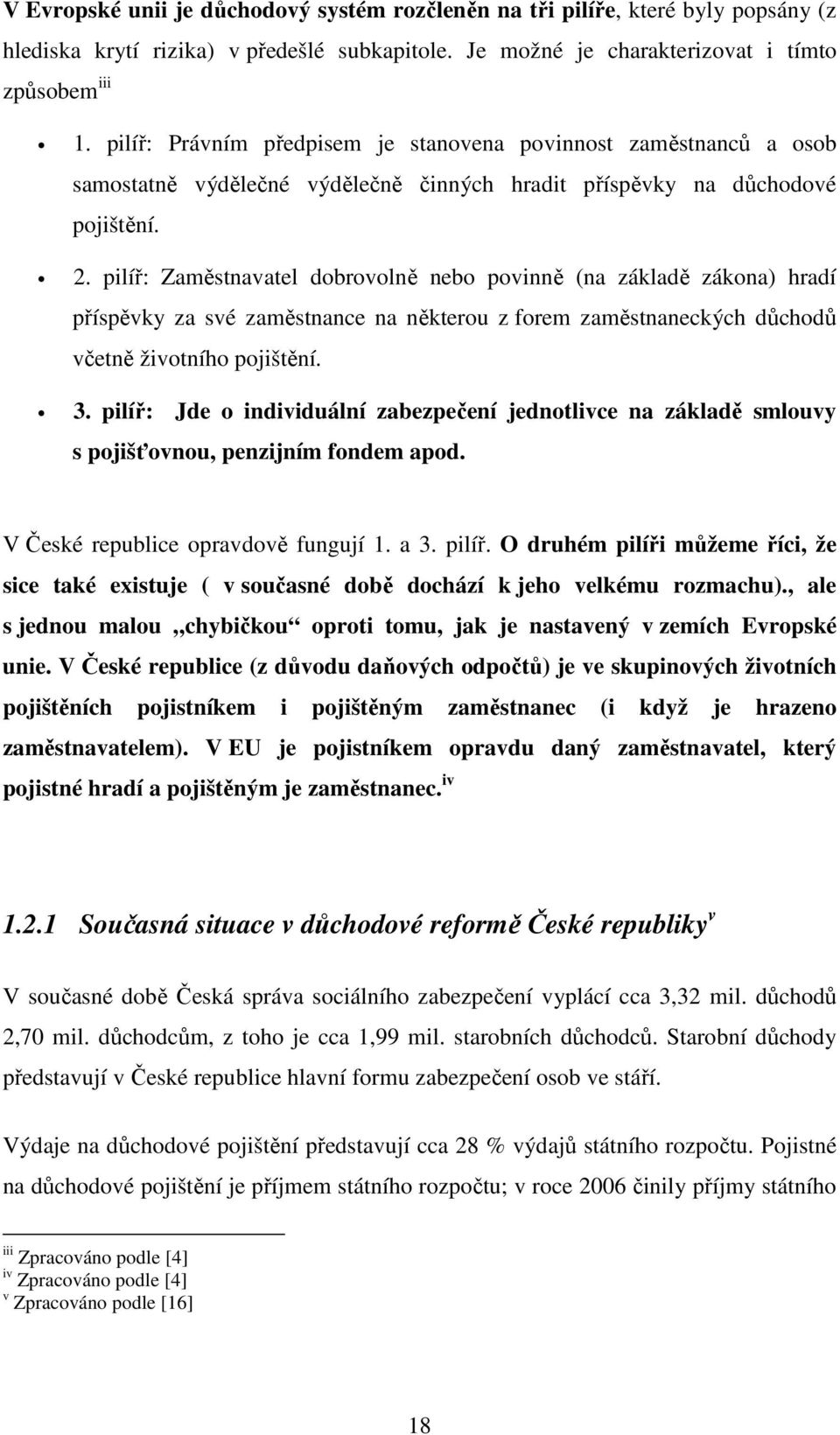 pilíř: Zaměstnavatel dobrovolně nebo povinně (na základě zákona) hradí příspěvky za své zaměstnance na některou z forem zaměstnaneckých důchodů včetně životního pojištění. 3.