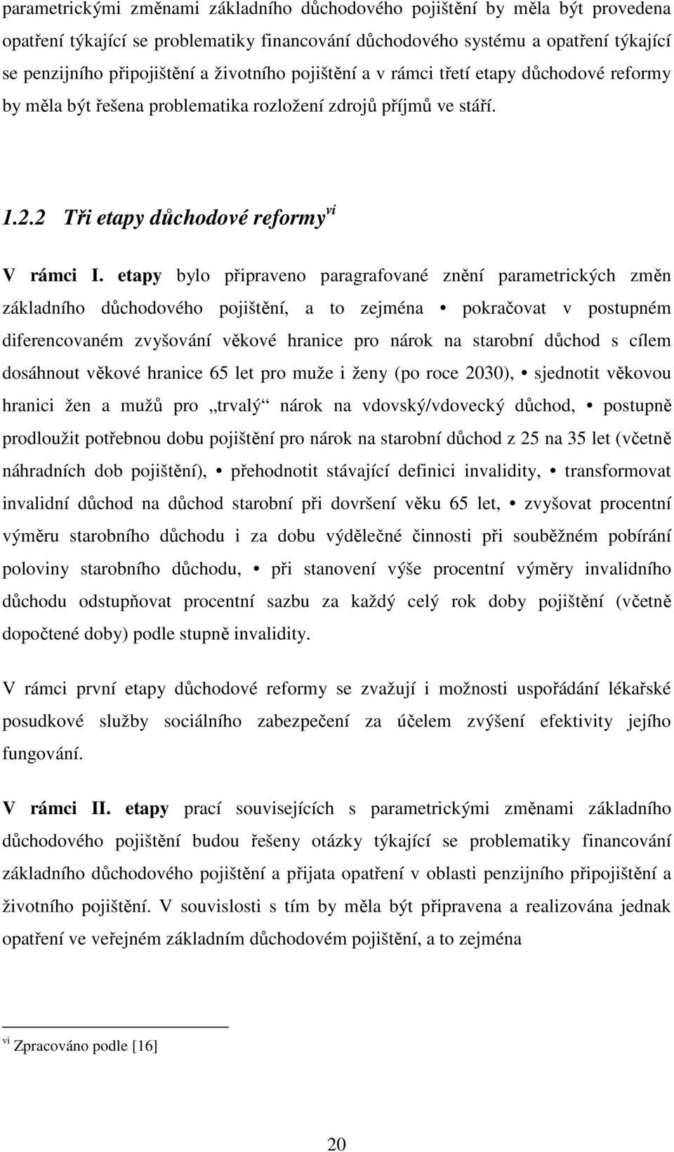 etapy bylo připraveno paragrafované znění parametrických změn základního důchodového pojištění, a to zejména pokračovat v postupném diferencovaném zvyšování věkové hranice pro nárok na starobní