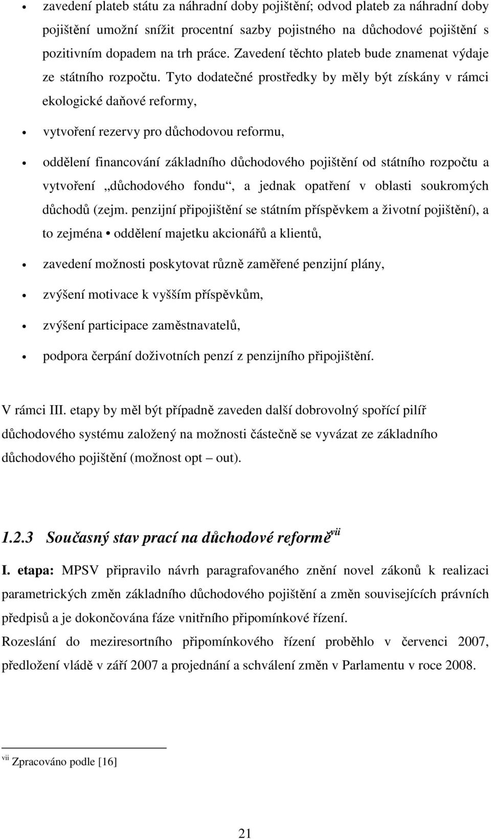 Tyto dodatečné prostředky by měly být získány v rámci ekologické daňové reformy, vytvoření rezervy pro důchodovou reformu, oddělení financování základního důchodového pojištění od státního rozpočtu a
