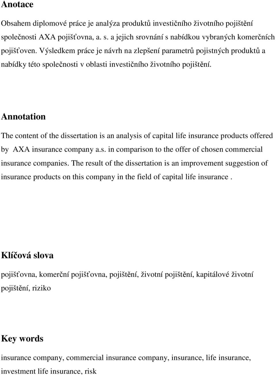 Annotation The content of the dissertation is an analysis of capital life insurance products offered by AXA insurance company a.s. in comparison to the offer of chosen commercial insurance companies.