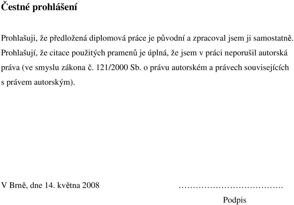 Prohlašují, že citace použitých pramenů je úplná, že jsem v práci neporušil