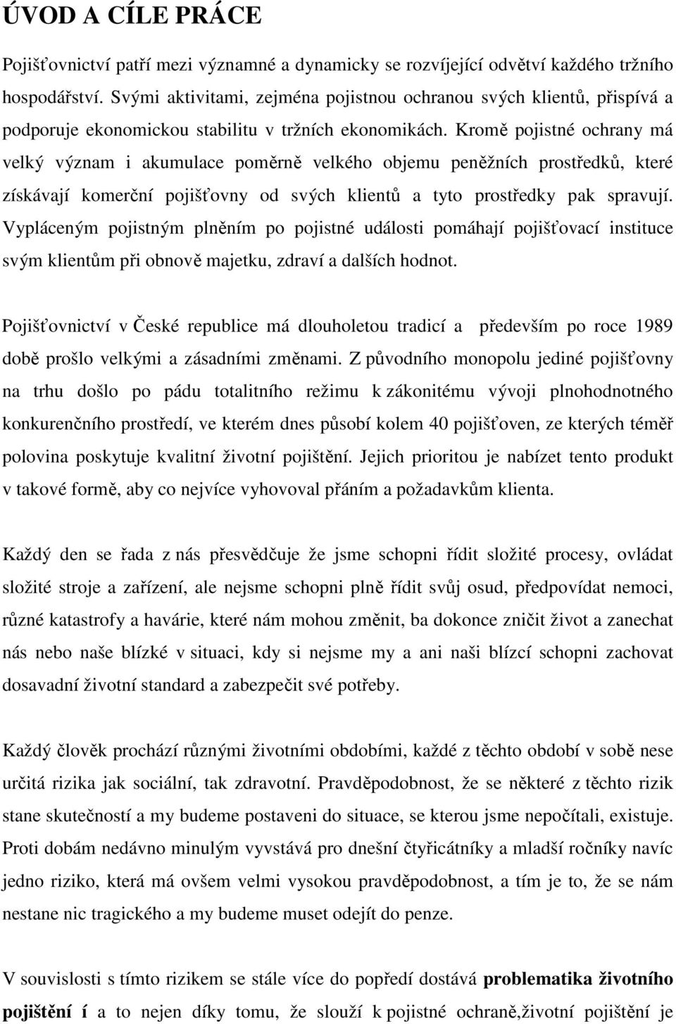 Kromě pojistné ochrany má velký význam i akumulace poměrně velkého objemu peněžních prostředků, které získávají komerční pojišťovny od svých klientů a tyto prostředky pak spravují.