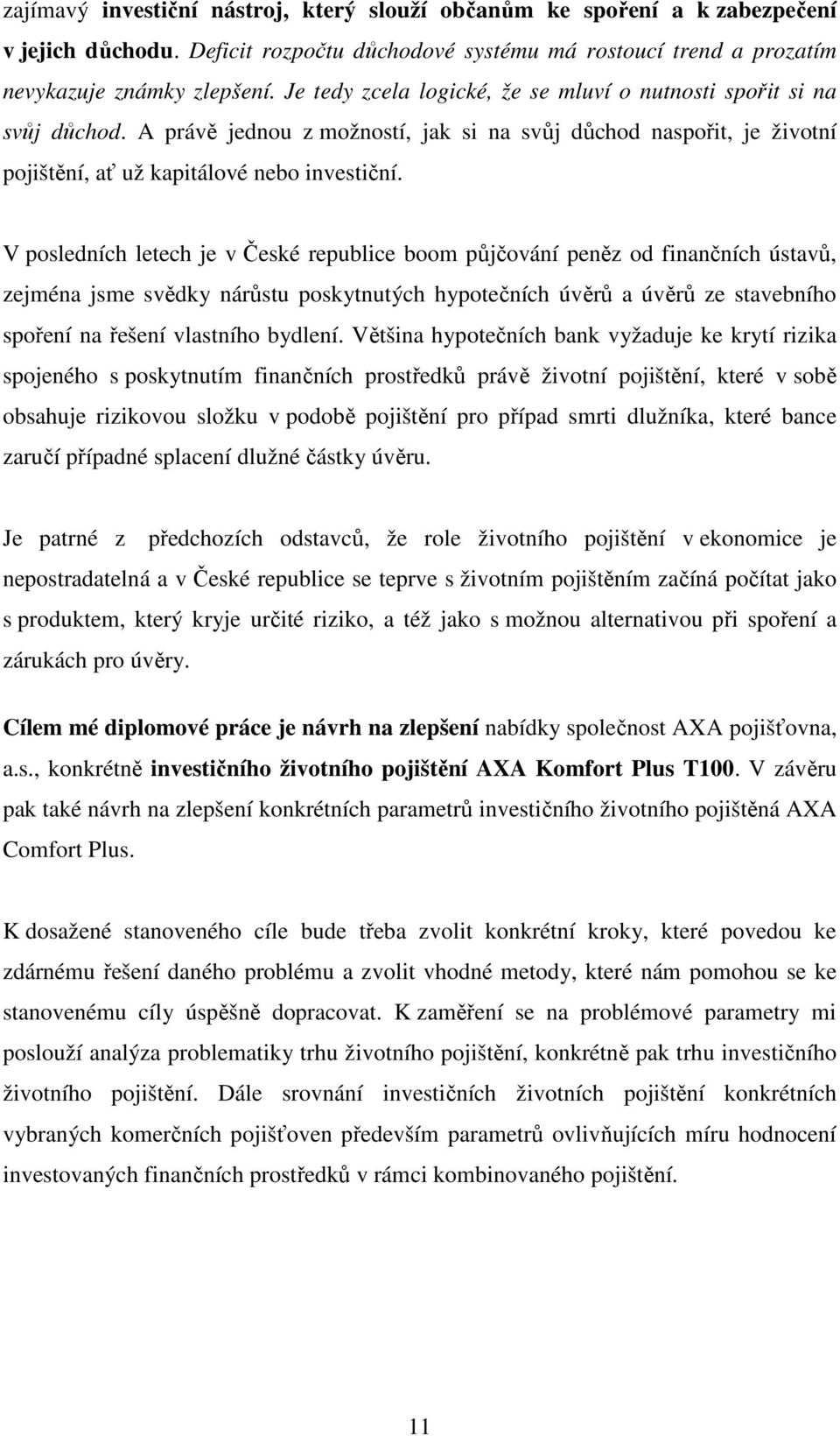 V posledních letech je v České republice boom půjčování peněz od finančních ústavů, zejména jsme svědky nárůstu poskytnutých hypotečních úvěrů a úvěrů ze stavebního spoření na řešení vlastního