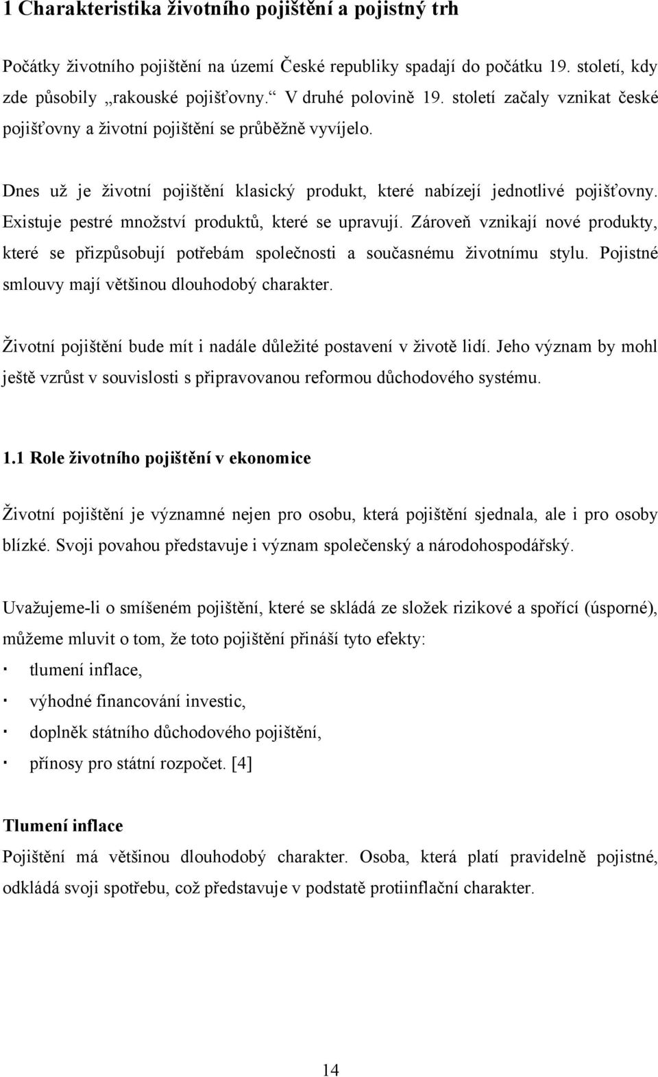 Existuje pestré množství produktů, které se upravují. Zároveň vznikají nové produkty, které se přizpůsobují potřebám společnosti a současnému životnímu stylu.