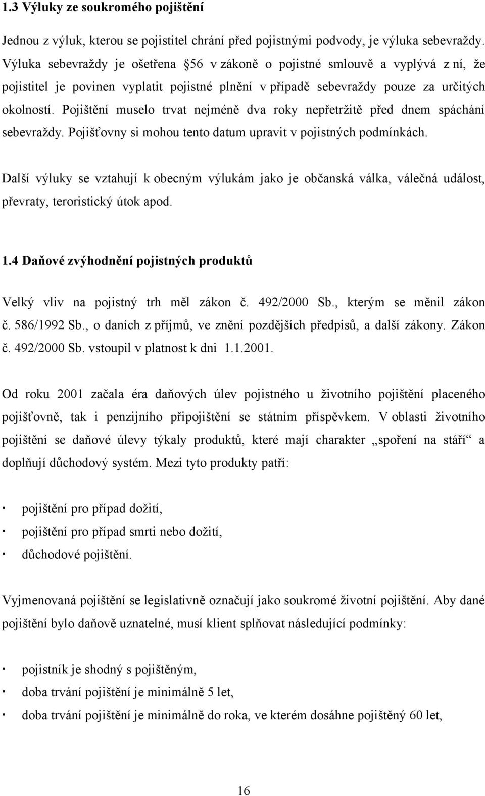 Pojištění muselo trvat nejméně dva roky nepřetržitě před dnem spáchání sebevraždy. Pojišťovny si mohou tento datum upravit v pojistných podmínkách.