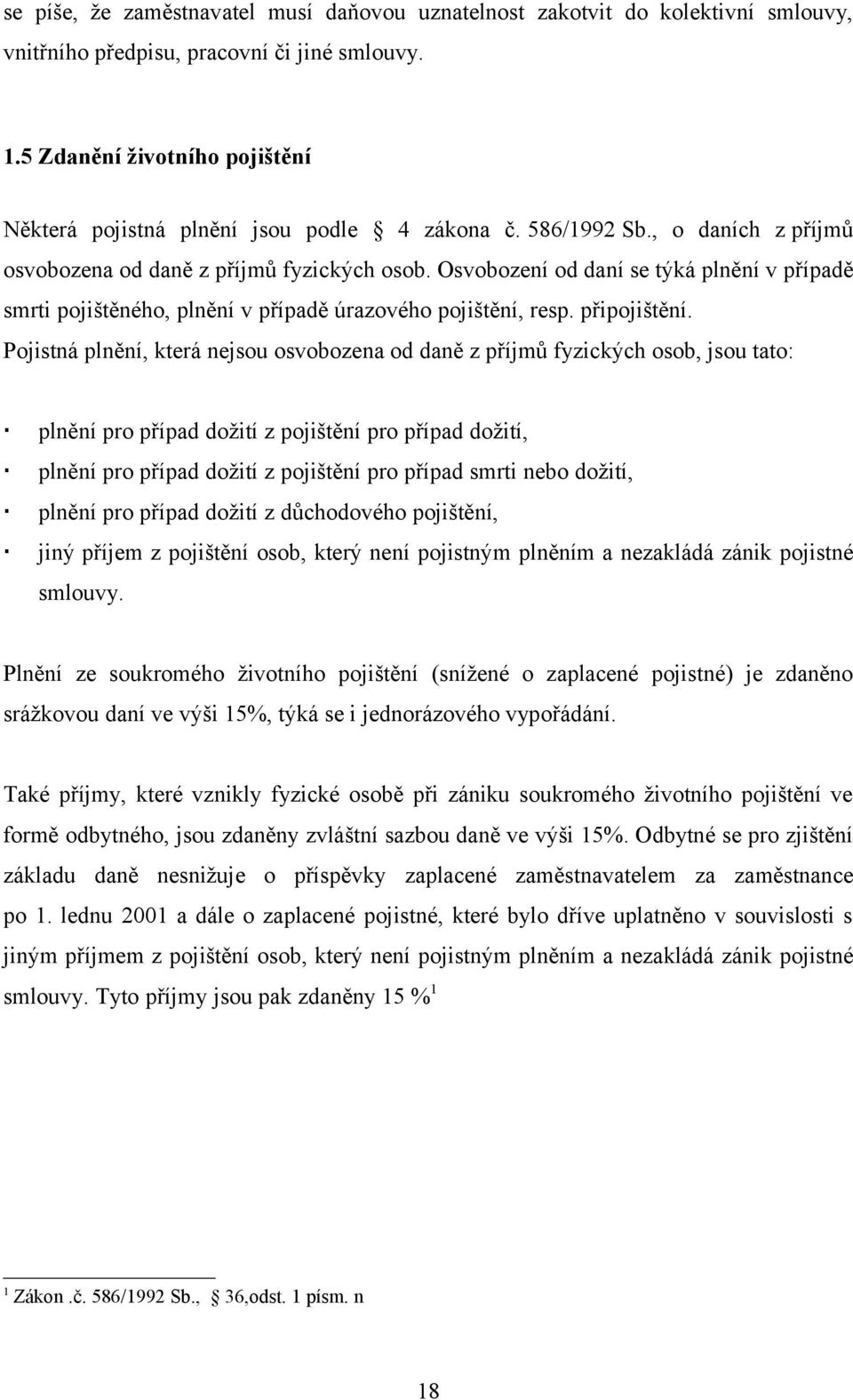 Osvobození od daní se týká plnění v případě smrti pojištěného, plnění v případě úrazového pojištění, resp. připojištění.