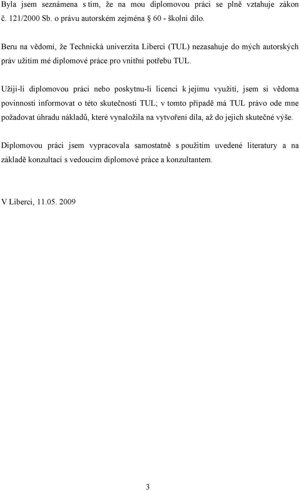 Užiji-li diplomovou práci nebo poskytnu-li licenci k jejímu využití, jsem si vědoma povinnosti informovat o této skutečnosti TUL; v tomto případě má TUL právo ode mne