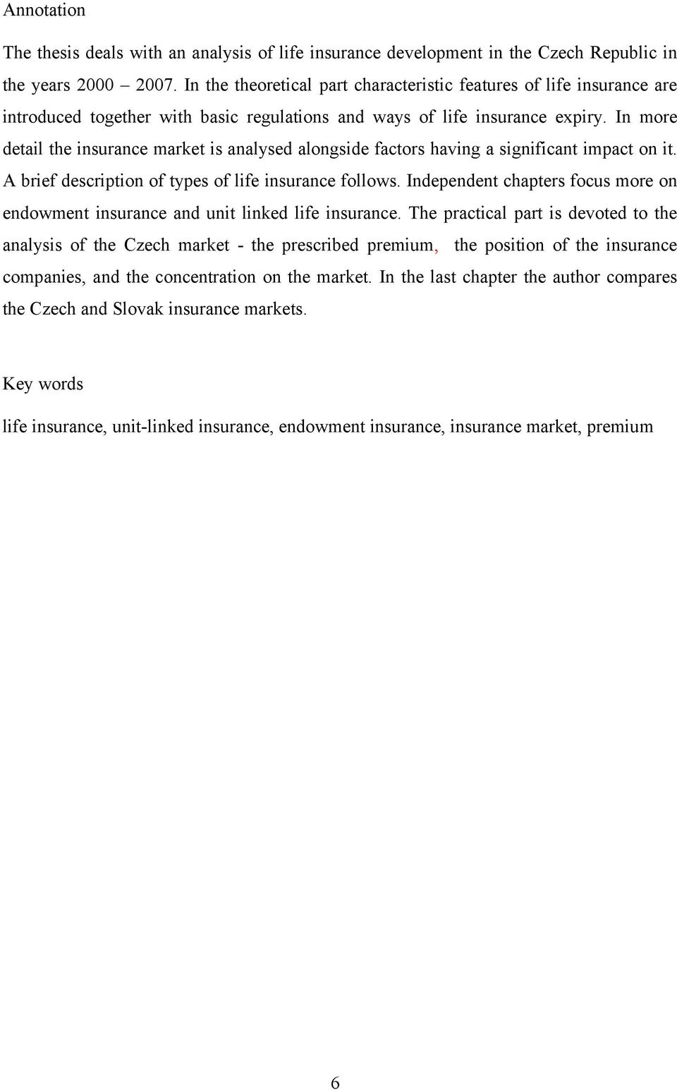 In more detail the insurance market is analysed alongside factors having a significant impact on it. A brief description of types of life insurance follows.