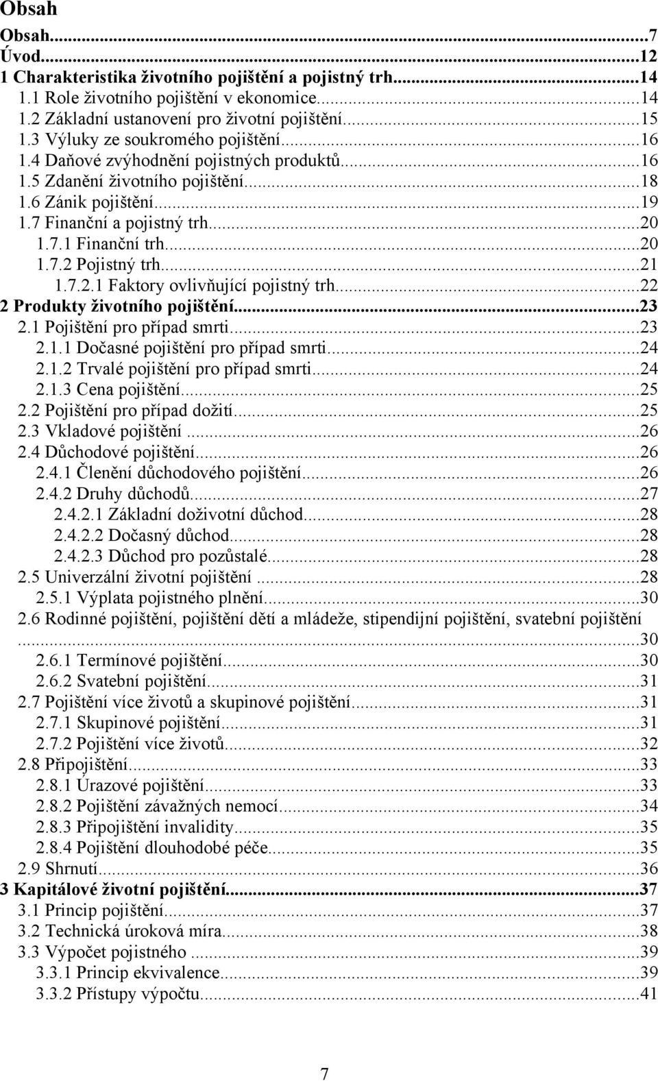 ..20 1.7.2 Pojistný trh...21 1.7.2.1 Faktory ovlivňující pojistný trh...22 2 Produkty životního pojištění...23 2.1 Pojištění pro případ smrti...23 2.1.1 Dočasné pojištění pro případ smrti...24 2.1.2 Trvalé pojištění pro případ smrti.