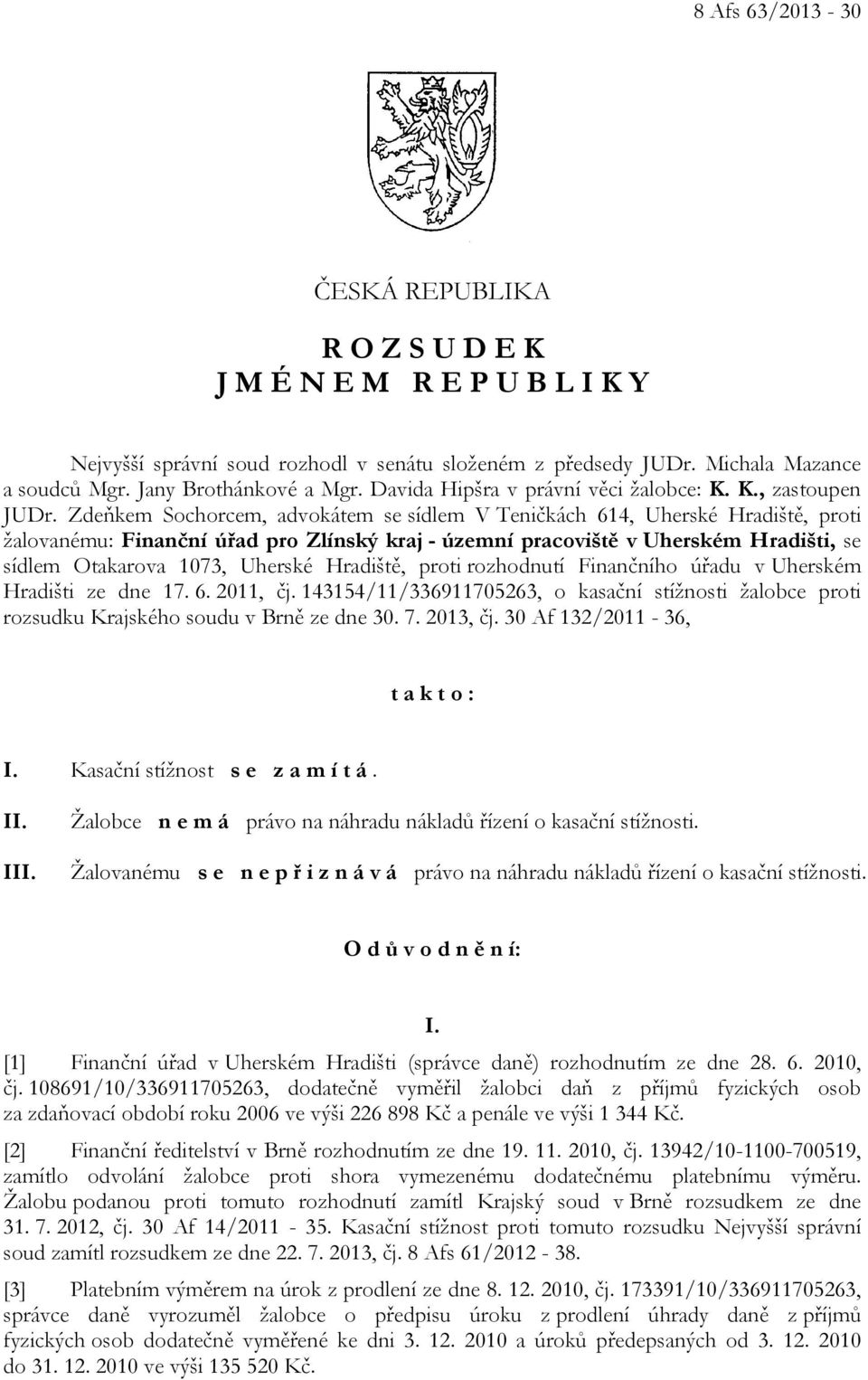 Zdeňkem Sochorcem, advokátem se sídlem V Teničkách 614, Uherské Hradiště, proti žalovanému: Finanční úřad pro Zlínský kraj - územní pracoviště v Uherském Hradišti, se sídlem Otakarova 1073, Uherské