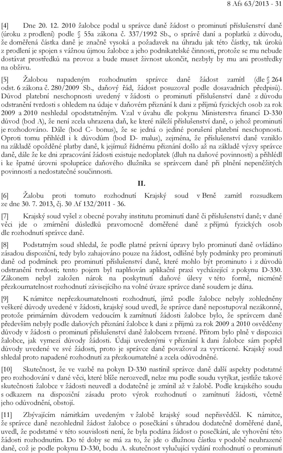 činnosti, protože se mu nebude dostávat prostředků na provoz a bude muset živnost ukončit, nezbyly by mu ani prostředky na obživu.