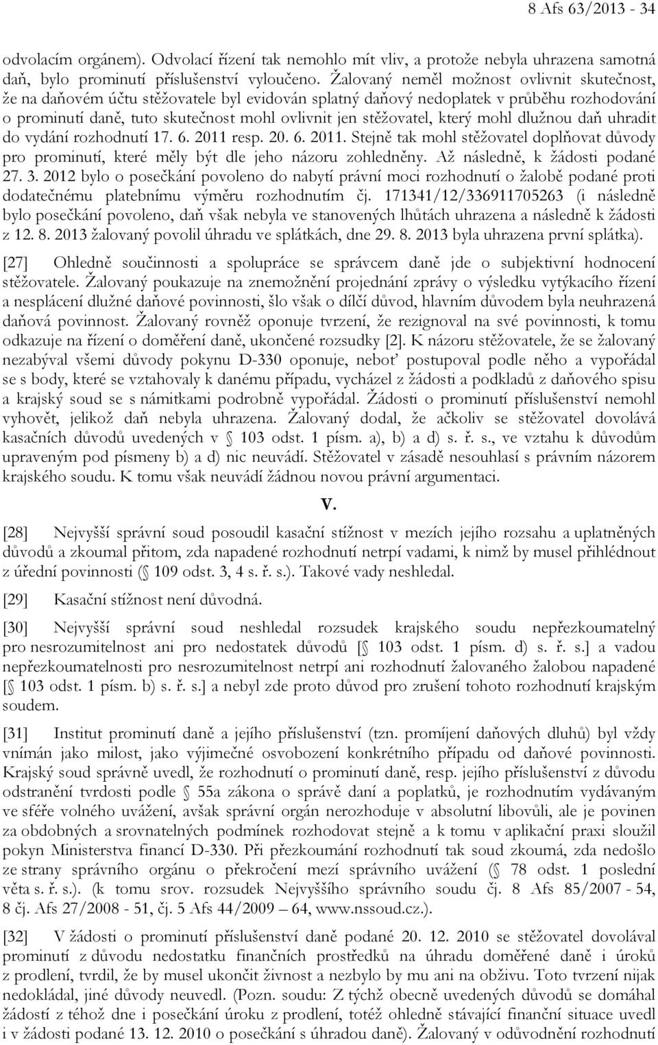 který mohl dlužnou daň uhradit do vydání rozhodnutí 17. 6. 2011 resp. 20. 6. 2011. Stejně tak mohl stěžovatel doplňovat důvody pro prominutí, které měly být dle jeho názoru zohledněny.