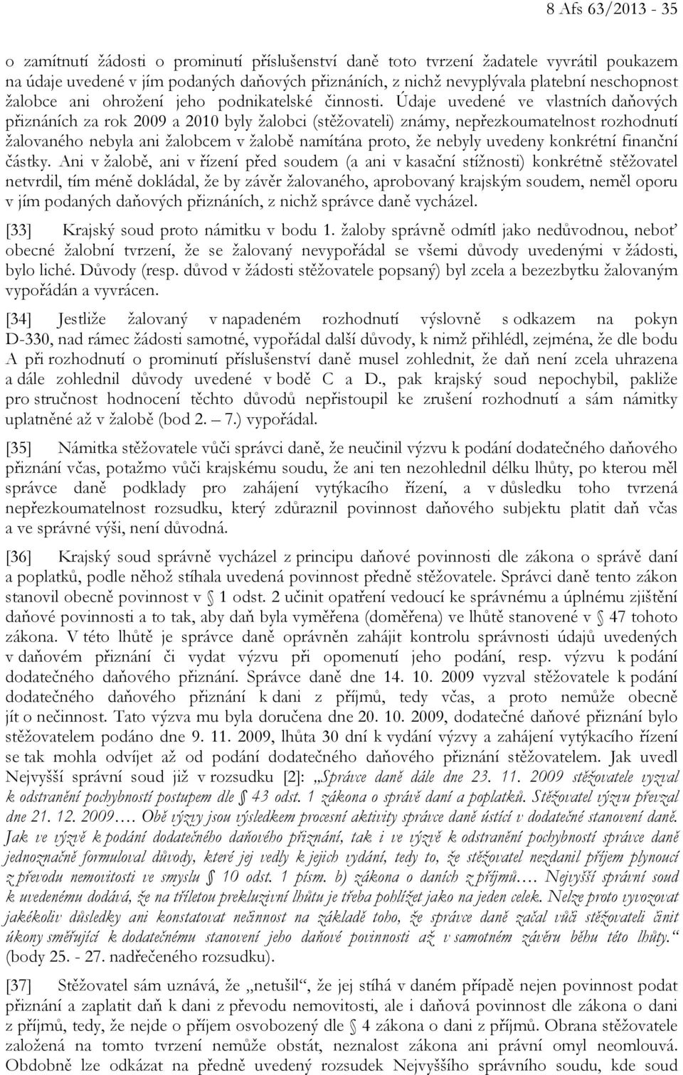 Údaje uvedené ve vlastních daňových přiznáních za rok 2009 a 2010 byly žalobci (stěžovateli) známy, nepřezkoumatelnost rozhodnutí žalovaného nebyla ani žalobcem v žalobě namítána proto, že nebyly