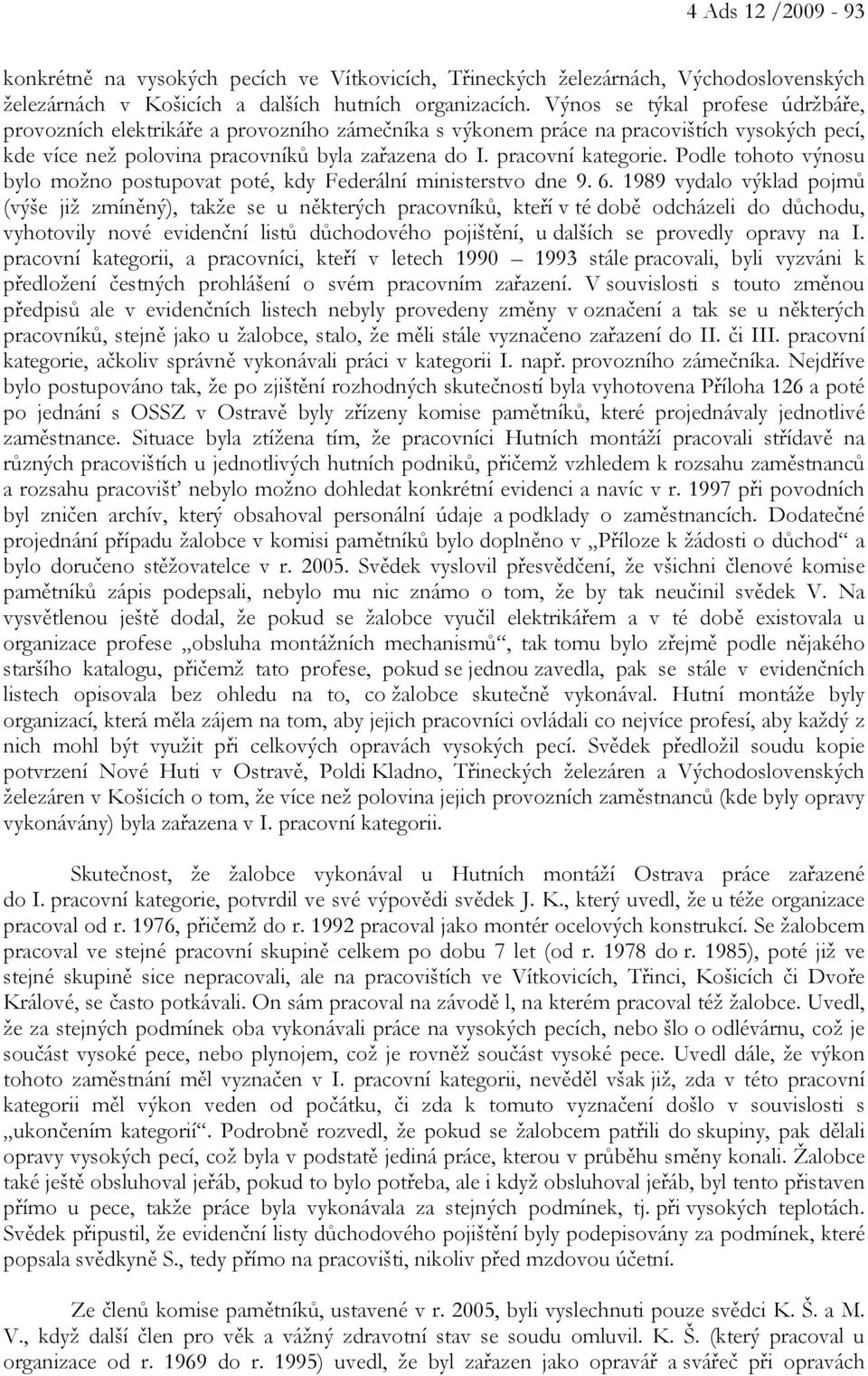 Podle tohoto výnosu bylo možno postupovat poté, kdy Federální ministerstvo dne 9. 6.