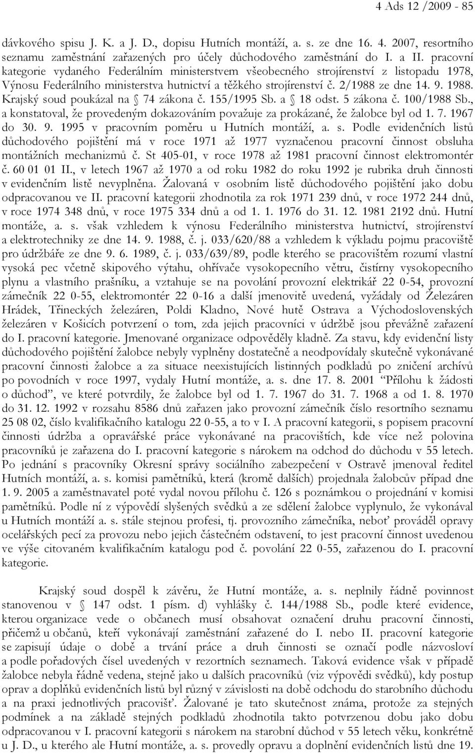 Krajský soud poukázal na 74 zákona č. 155/1995 Sb. a 18 odst. 5 zákona č. 100/1988 Sb., a konstatoval, že provedeným dokazováním považuje za prokázané, že žalobce byl od 1. 7. 1967 do 30. 9.