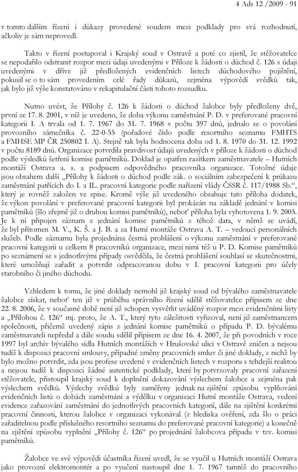 126 s údaji uvedenými v dříve již předložených evidenčních listech důchodového pojištění, pokusil se o to sám provedením celé řady důkazů, zejména výpovědí svědků tak, jak bylo již výše konstatováno