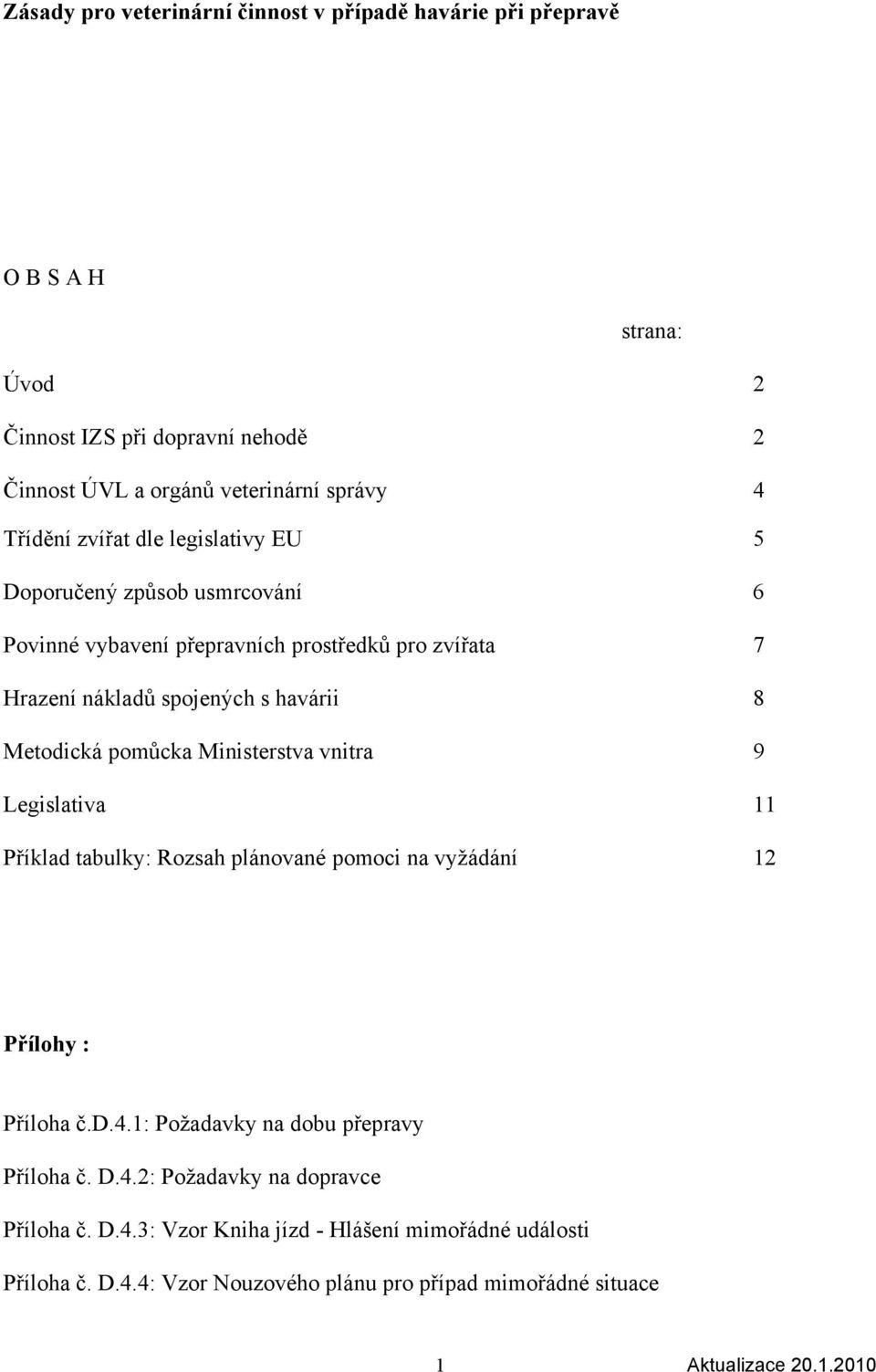 Metodická pomůcka Ministerstva vnitra 9 Legislativa 11 Příklad tabulky: Rozsah plánované pomoci na vyžádání 12 Přílohy : Příloha č.d.4.