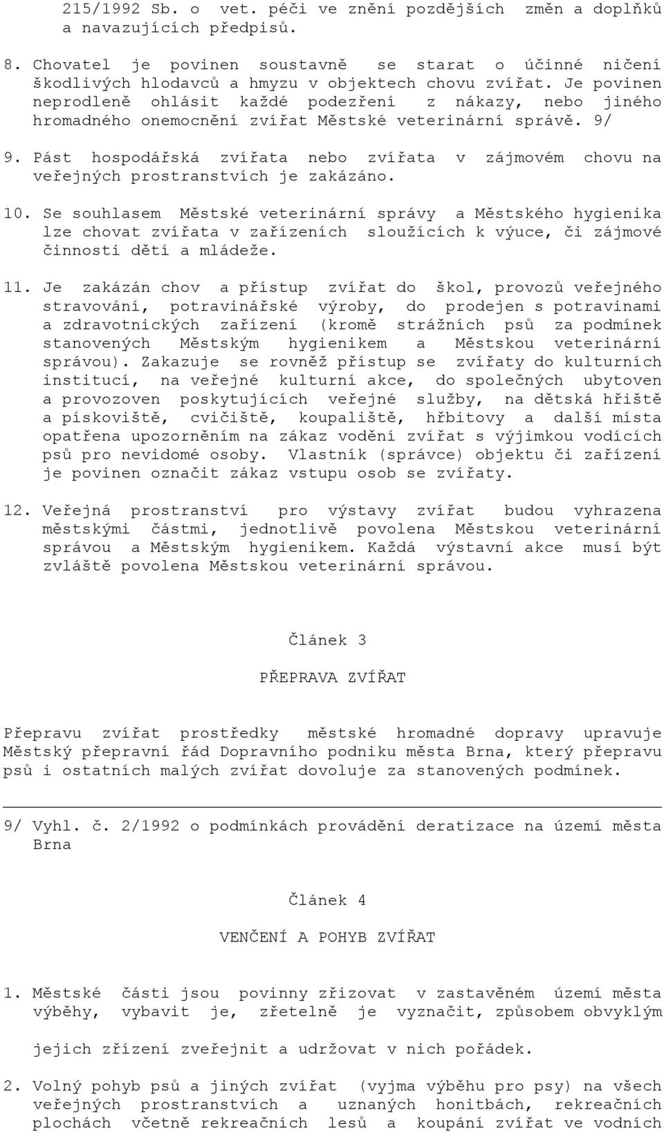 Pást hospodářská zvířata nebo zvířata v zájmovém chovu na veřejných prostranstvích je zakázáno. 10.