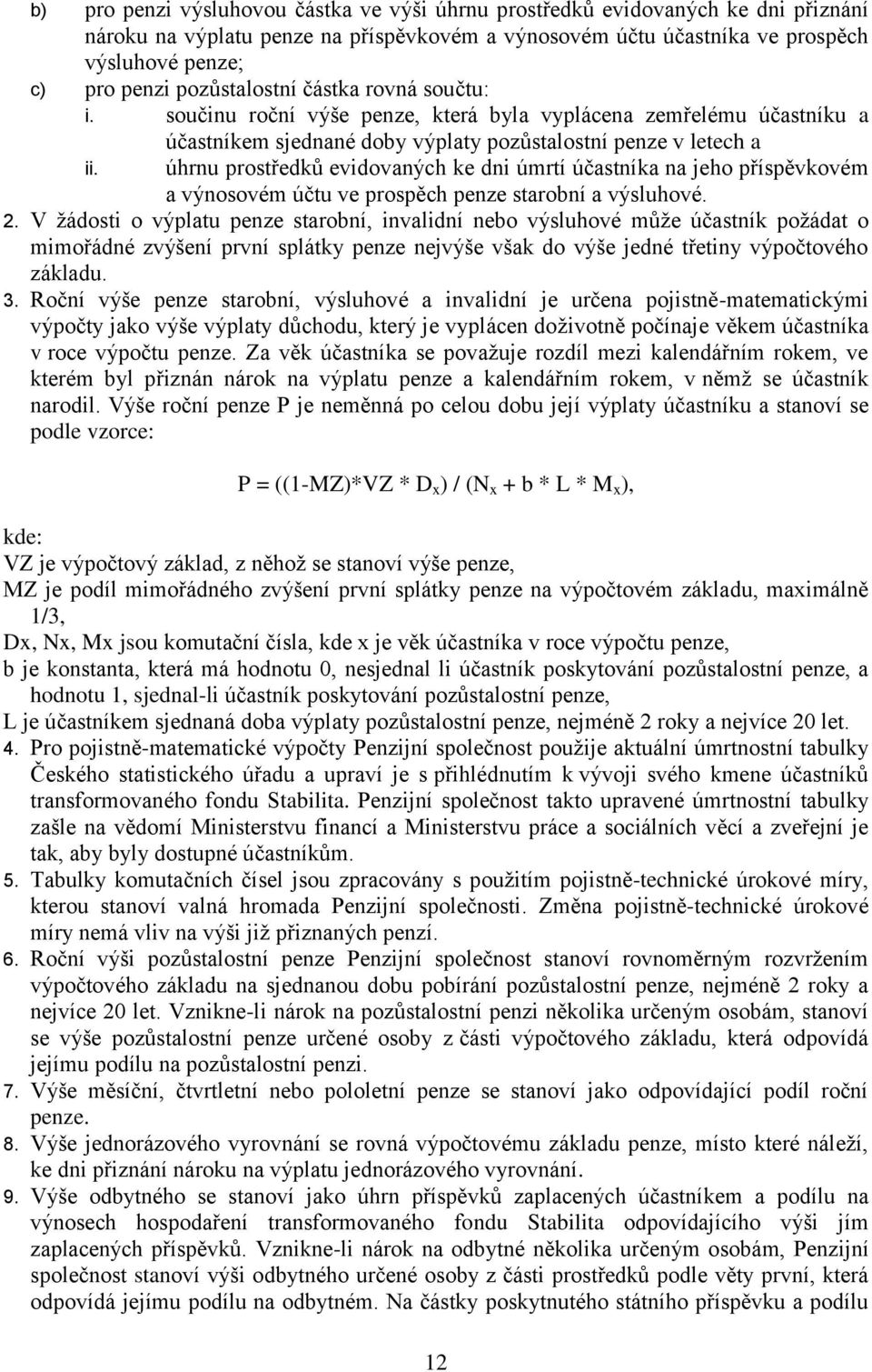 úhrnu prostředků evidovaných ke dni úmrtí účastníka na jeho příspěvkovém a výnosovém účtu ve prospěch penze starobní a výsluhové. 2.