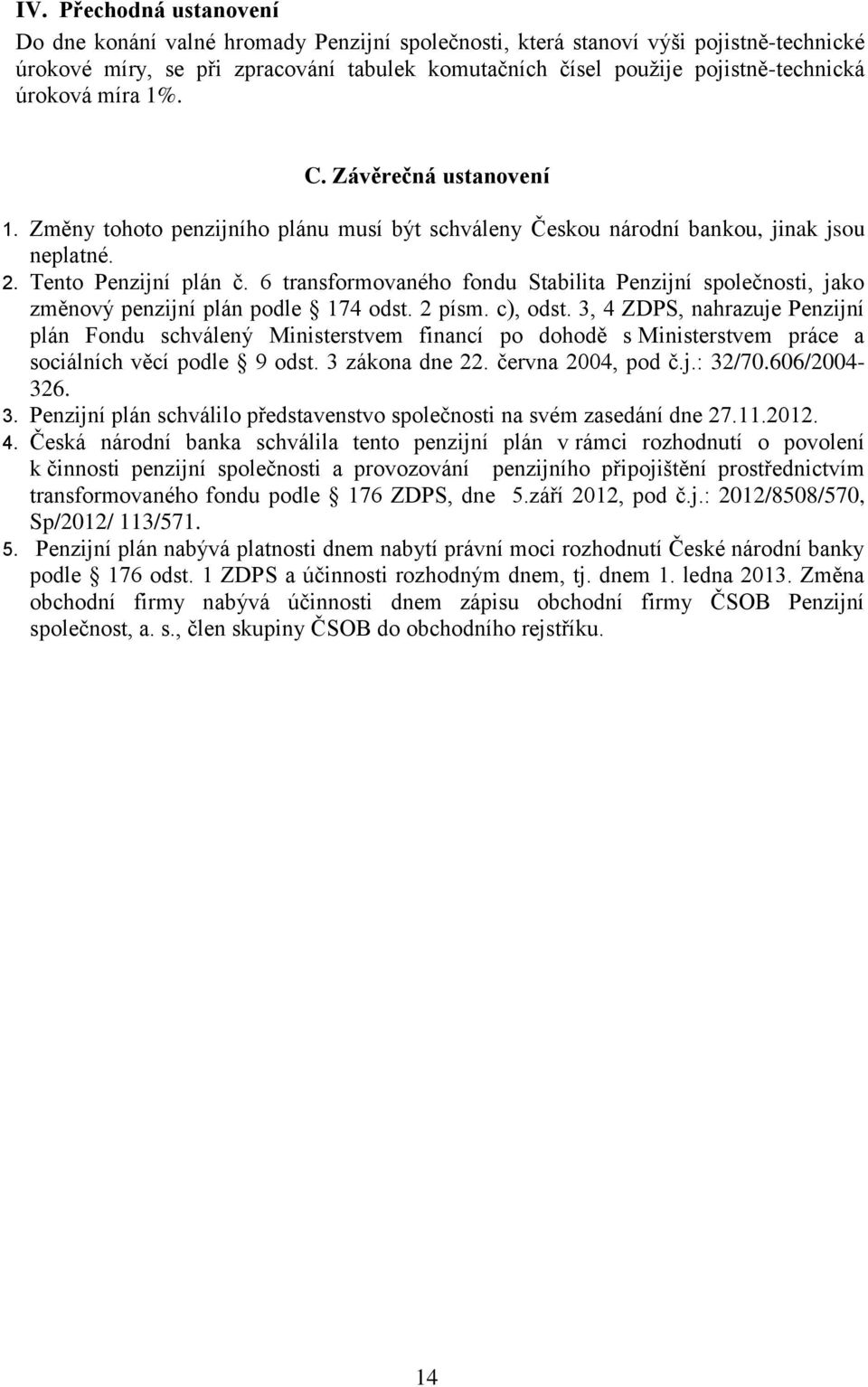 6 transformovaného fondu Stabilita Penzijní společnosti, jako změnový penzijní plán podle 174 odst. 2 písm. c), odst.
