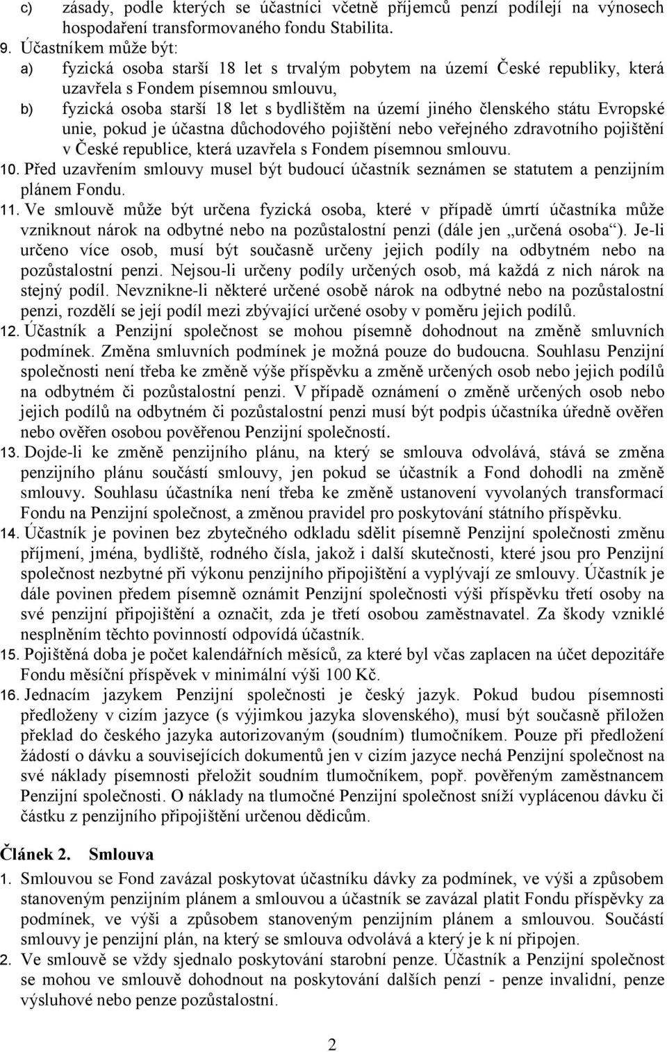 členského státu Evropské unie, pokud je účastna důchodového pojištění nebo veřejného zdravotního pojištění v České republice, která uzavřela s Fondem písemnou smlouvu. 10.